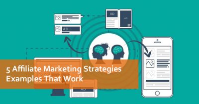 5 Affiliate Marketing Strategies Examples That Work